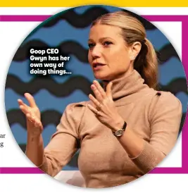  ?? ?? Goop CEO Gwyn has her own way of doing things...