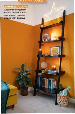  ?? ?? AMBIENT GLOW ‘Ladder shelving from Habitat creates a little area where I can play around with displays’