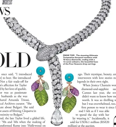  ??  ?? FROM TOP: The stunning Ultimate Temptation Serpenti necklace with 70 fancy diamonds, ending with a 12- carat solitaire; the beautiful hues of the Four Seasons drop earrings