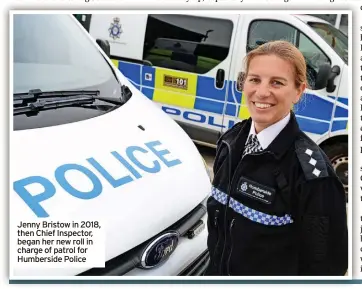  ?? ?? Jenny Bristow in 2018, then Chief Inspector, began her new roll in charge of patrol for Humberside Police