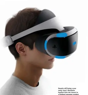  ??  ?? Despite still being a year away, Sony’s Morpheus headset feels the closest to a finished consumer product