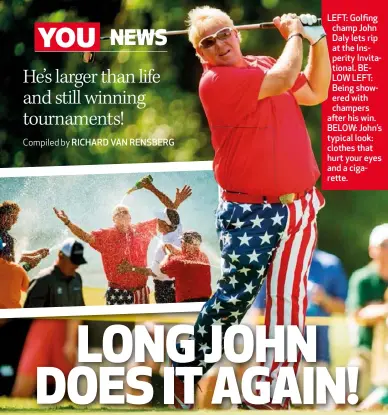  ??  ?? LEFT: Golfing champ John Daly lets rip at the Insperity Invitation­al. BELOW LEFT: Being showered with champers after his win. BELOW: John’s typical look: clothes that hurt your eyes and a cigarette.