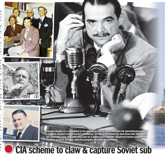  ??  ?? Howard Hughes (r.) pretended to be mining ocean as cover for 1974 CIA operation to retrieve a sunken, nuclear-armed Soviet submarine, as told in new book by Josh Dean (far left inset). The “mining” crew (top left) was part of a media hoax. Middle,...