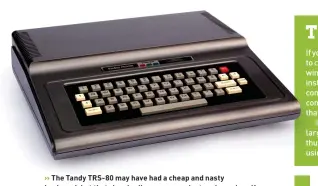  ?? ?? >> The Tandy TRS-80 may have had a cheap and nasty keyboard, but that classic silver case was just so darned cool!