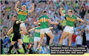  ?? ?? TURNING POINT: Kerry’s Killian Spillane and Adrian Spillane with Seán O’Shea after ‘that’ score