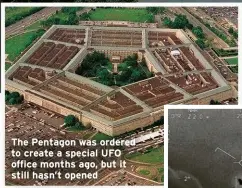  ?? ?? The Pentagon was ordered to create a special UFO office months ago, but it still hasn’t opened