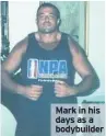  ??  ?? Mark in his days as a bodybuilde­r