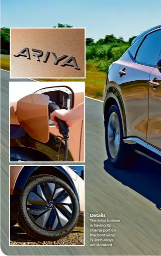 ?? ?? Details
The Ariya is alone in having its charge port on the front wing; 19-inch alloys are standard