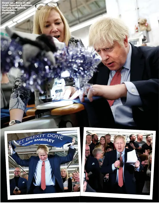  ?? Pictures: REUTERS & PA ?? Sewn up...Boris at the John Smedley knitwear factory in Matlock, Derbyshire, yesterday
