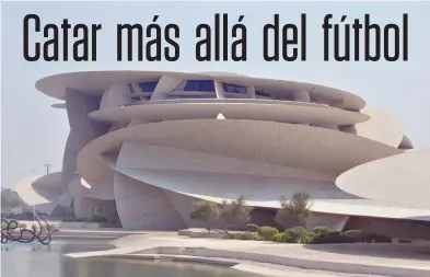  ?? Igor galo/especial para gfr media ?? El Museo Nacional de Catar es una visita obligatori­a para el viajero que pase por Doha.