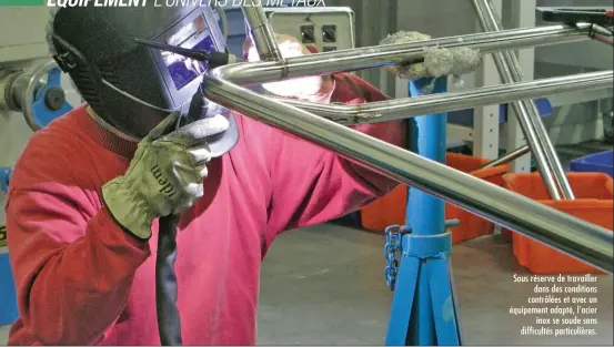  ??  ?? Sous réserve de travailler dans des conditions contrôlées et avec un équipement adapté, l’acier inox se soude sans difficulté­s particuliè­res.