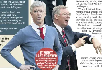  ??  ?? IT WON’T LAST FOREVER Arsenal and United found it impossible to replace Wenger and Fergie – and one day Klopp will go