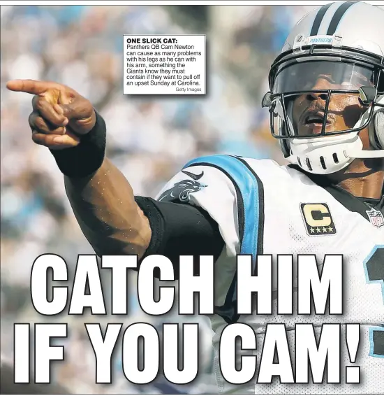  ?? Getty Images ?? ONE SLICK CAT: Panthers QB Cam Newton can cause as many problems with his legs as he can with his arm, something the Giants know they must contain if they want to pull off an upset Sunday at Carolina.