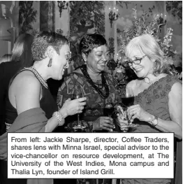  ?? ?? From left: Jackie Sharpe, director, Coffee Traders, shares lens with Minna Israel, special advisor to the vice-chancellor on resource developmen­t, at The University of the West Indies, Mona campus and Thalia Lyn, founder of Island Grill.