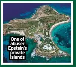  ?? ?? One of abuser Epstein’s private islands