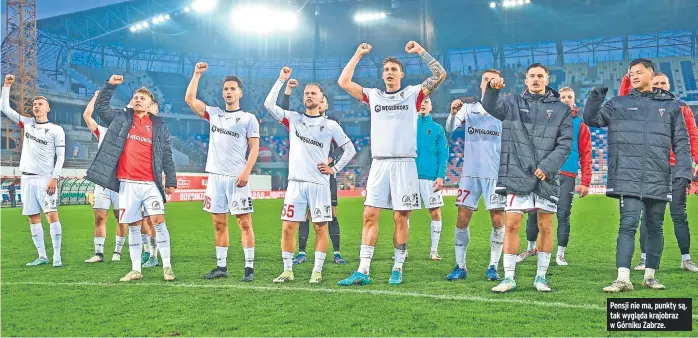  ?? ?? Pensji nie ma, punkty są, tak wygląda krajobraz w Górniku Zabrze.