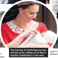  ??  ?? The Duchess of Cambridge has had all three of her children at St Mary’s hospital, Paddington’s Lindo wing