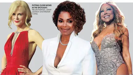  ??  ?? PUTTING OLDER MOMS IN THE SPOTLIGHT: Nicole Kidman, Janet Jackson and Mariah Carey.