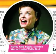  ??  ?? Hope and fear: Talented Wexford artist Wallis Bird