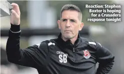  ??  ?? Reaction: Stephen Baxter is hoping for a Crusaders response tonight