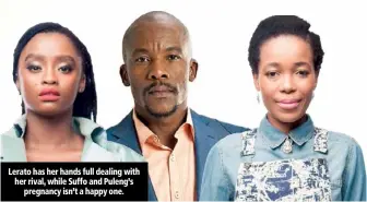  ??  ?? Lerato has her hands full dealing with her rival, while Suffo and Puleng’s pregnancy isn’t a happy one.