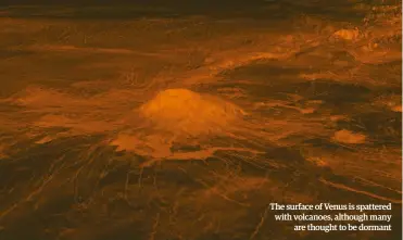  ??  ?? The surface of Venus is spattered with volcanoes, although many
are thought to be dormant