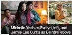  ?? ?? Michelle Yeoh as Evelyn, left, and Jamie Lee Curtis as Deirdre, above