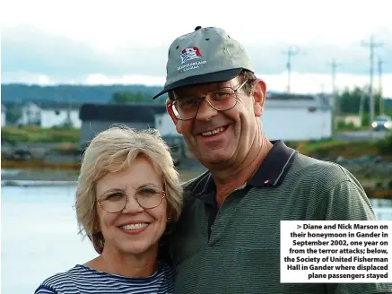  ??  ?? Diane and Nick Marson on their honeymoon in Gander in September 2002, one year on from the terror attacks; below, the Society of United Fisherman Hall in Gander where displaced plane passengers stayed