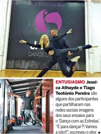  ??  ?? ENTUSIASMO Jessica Athayde e TiagoTeotó­nio Pereira são alguns dos participan­tes que partilhara­m nas redes sociais imagens dos seus ensaios para o ‘Dança com as Estrelas’. “É para dançar?! Vamos a isto!!”, escreveu o ator.