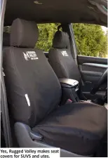  ??  ?? Yes, Rugged Valley makes seat covers for SUVS and utes.