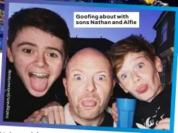  ??  ?? Goofing about with sons Nathan and Alfie