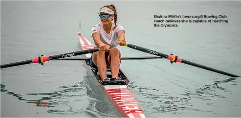  ??  ?? Shakira Mirfin’s Invercargi­ll Rowing Club coach believes she is capable of reaching the Olympics.