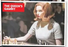  ??  ?? THE QUEEN’S GAMBIT