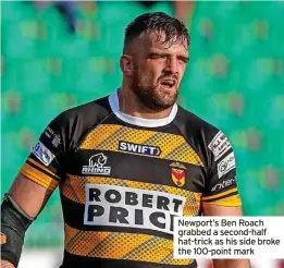  ?? ?? Newport’s Ben Roach grabbed a second-half hat-trick as his side broke the 100-point mark