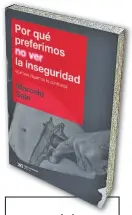  ??  ?? ¿Por qué preferimos no ver la insegurida­d? Marcelo Sain SXXI Editores Investigac­ión Título Autor Editorial Género Primera edición Mayo de 2017 Páginas 152