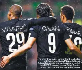  ??  ?? Paris Saint-Germain’s Neymar (right) celebrates with teammates Kylian Mbappe (left) and Edinson Cavani after scoring the opening goal of their UEFA Champions League Group B match against Celtic at Celtic Park yesterday. –