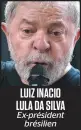  ??  ?? LUIZ INACIO LULA DA SILVA Ex-président brésilien