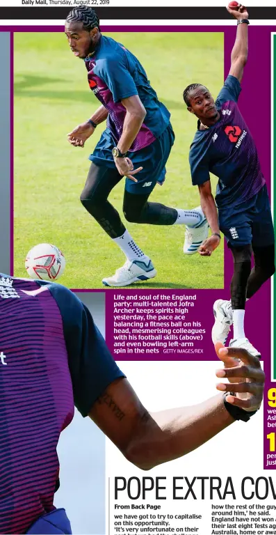  ?? GETTY IMAGES/REX ?? Life and soul of the England party: multi-talented Jofra Archer keeps spirits high yesterday, the pace ace balancing a fitness ball on his head, mesmerisin­g colleagues with his football skills (above) and even bowling left-arm spin in the nets