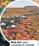  ??  ?? Rock star: Uluru, Longitude 131, Australia