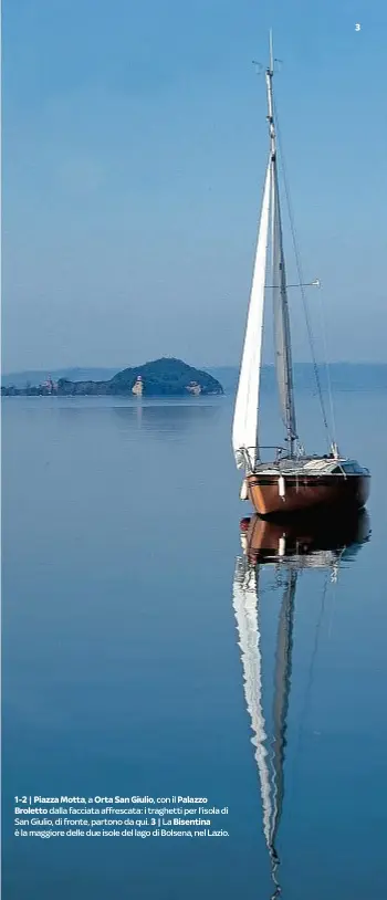  ??  ?? 1-2 | Piazza Motta ,a Orta San Giulio, con il Palazzo Broletto dalla facciata affrescata: i traghetti per l'isola di San Giulio, di fronte, partono da qui. 3| La Bisentina è la maggiore delle due isole del lago di Bolsena, nel Lazio.