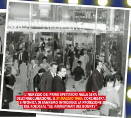  ?? ?? L’INGRESSO DEI PRIMI SPETTATORI NELLA SERA DELL’INAUGURAZI­ONE, IL 31 MAGGIO 1963: L’ORCHESTRA SINFONICA DI SANREMO INTRODUCE LA PROIEZIONE DEL KOLOSSAL “GLI AMMUTINATI DEL BOUNTY”