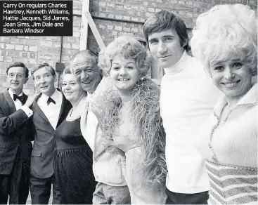  ??  ?? Carry On regulars Charles Hawtrey, Kenneth Williams, Hattie Jacques, Sid James, Joan Sims, Jim Dale and Barbara Windsor