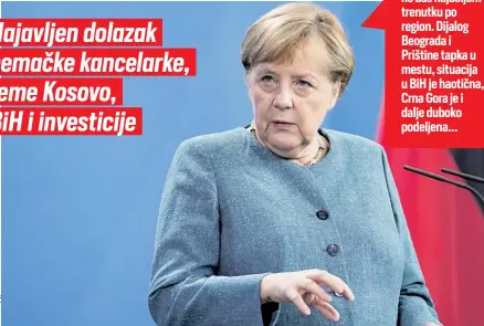  ??  ?? Merkel dolazi u ne baš najboljem trenutku po region. Dijalog Beograda i Prištine tapka u mestu, situacija u BIH je haotična, Crna Gora je i dalje duboko podeljena...