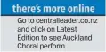  ??  ?? Go to centrallea­der.co.nz and click on Latest Edition to see Auckland Choral perform.