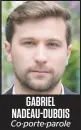  ??  ?? GABRIEL NADEAU-DUBOIS Co-porte-parole