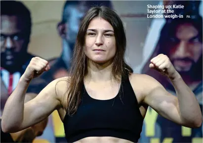  ?? PA ?? Shaping up: Katie Taylor at the London weigh-in