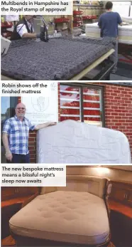  ??  ?? Multibends in Hampshire has the Royal stamp of approval Robin shows off the finished mattress The new bespoke mattress means a blissful night’s sleep now awaits