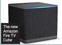  ?? ?? The new Amazon Fire TV Cube