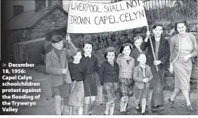  ??  ?? > December 18, 1956: Capel Celyn schoolchil­dren protest against the flooding of the Tryweryn Valley