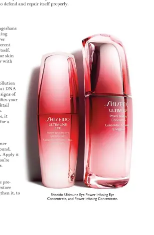  ??  ?? Shiseido Ultimune Eye Power Infusing Eye Concentrat­e, and Power Infusing Concentrat­e.